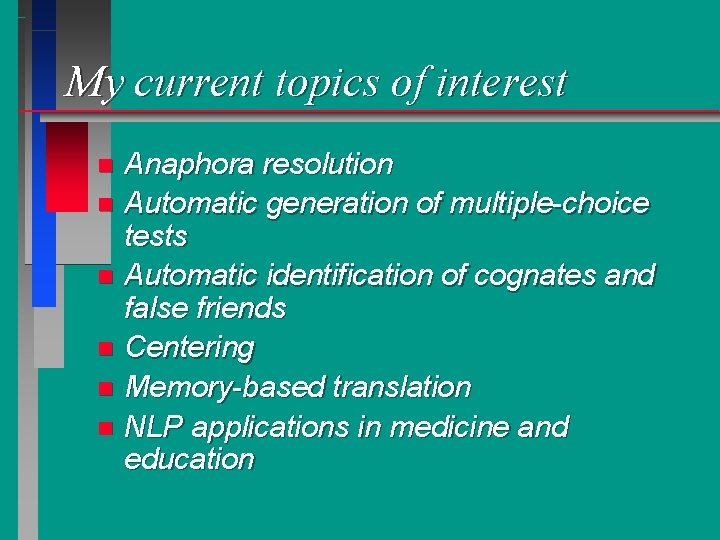My current topics of interest Anaphora resolution n Automatic generation of multiple-choice tests n