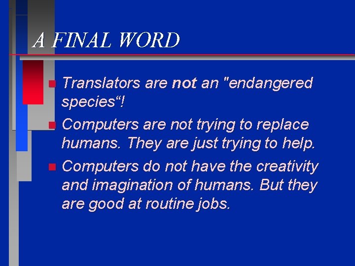 A FINAL WORD Translators are not an "endangered species“! n Computers are not trying