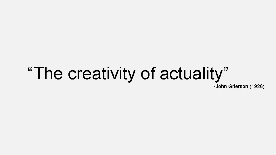 “The creativity of actuality” -John Grierson (1926) 