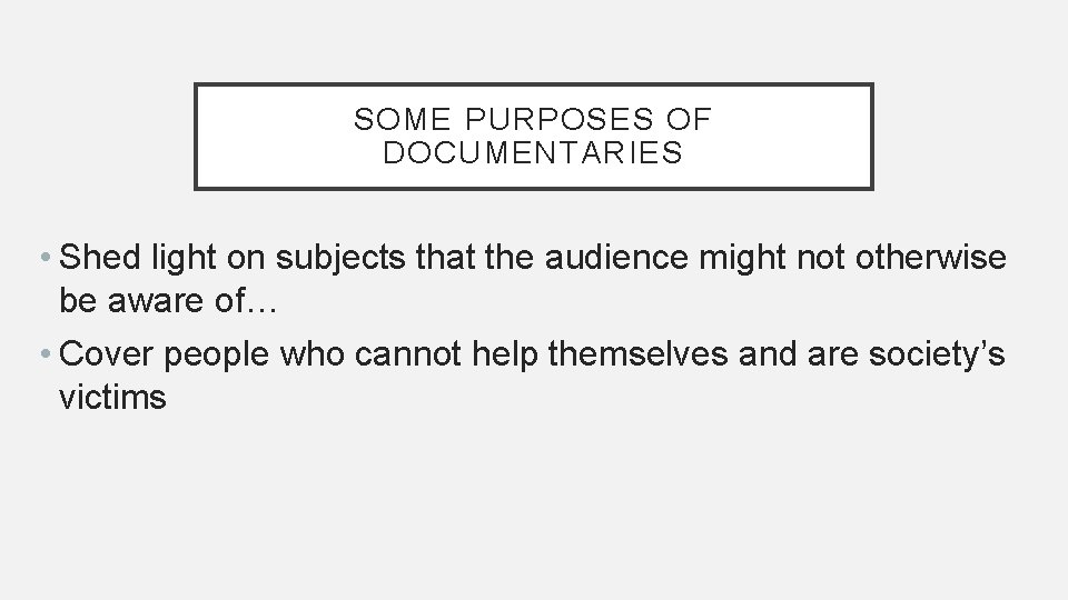 SOME PURPOSES OF DOCUMENTARIES • Shed light on subjects that the audience might not