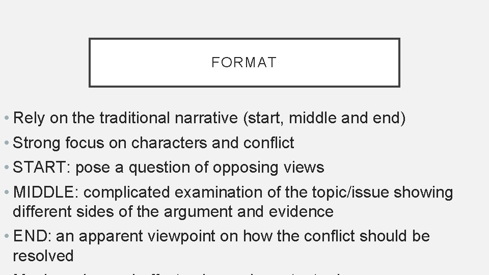 FORMAT • Rely on the traditional narrative (start, middle and end) • Strong focus