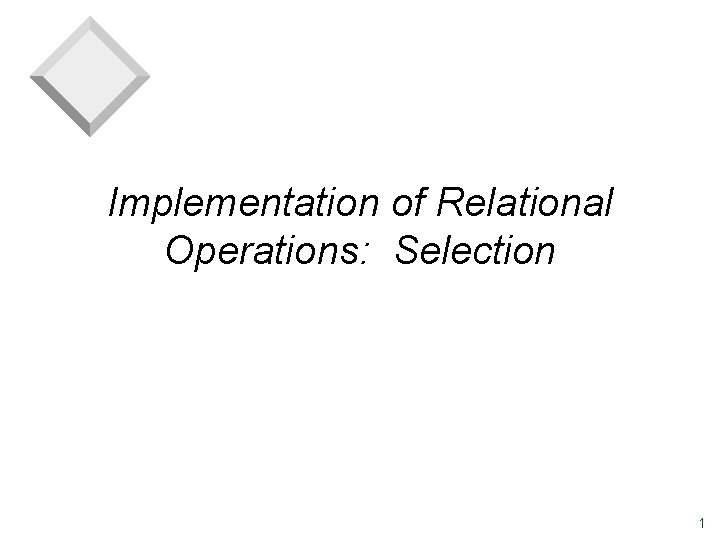 Implementation of Relational Operations: Selection 1 