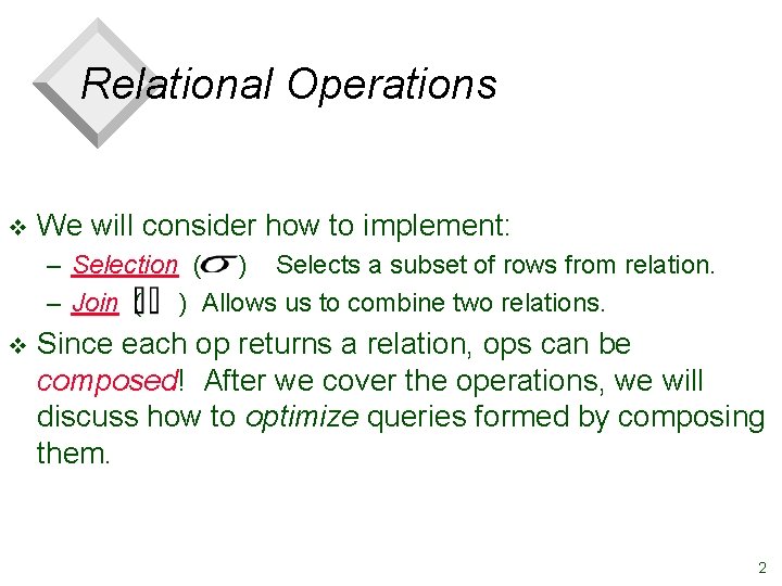 Relational Operations v We will consider how to implement: – Selection ( ) Selects