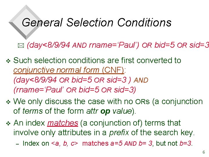 General Selection Conditions * (day<8/9/94 AND rname=‘Paul’) OR bid=5 OR sid=3 Such selection conditions