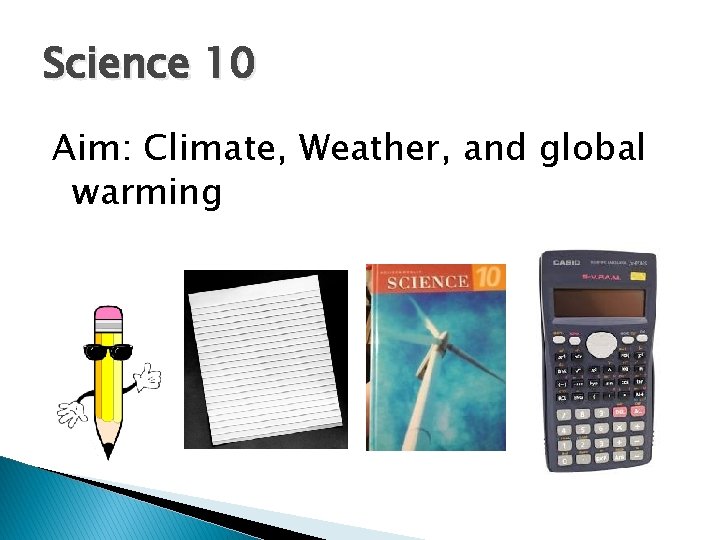 Science 10 Aim: Climate, Weather, and global warming 