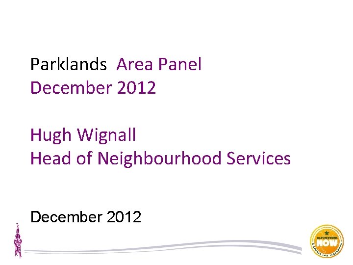 Parklands Area Panel December 2012 Hugh Wignall Head of Neighbourhood Services December 2012 