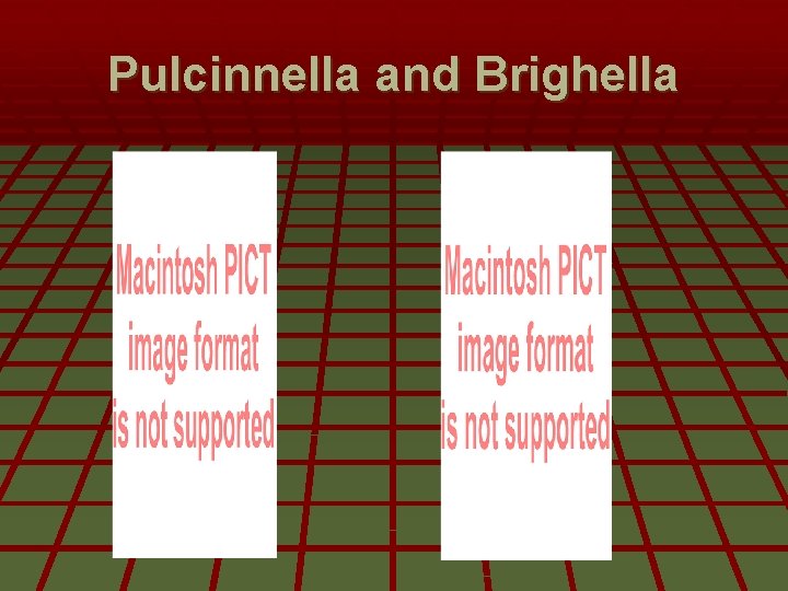 Pulcinnella and Brighella Pulcinnella and Brighella