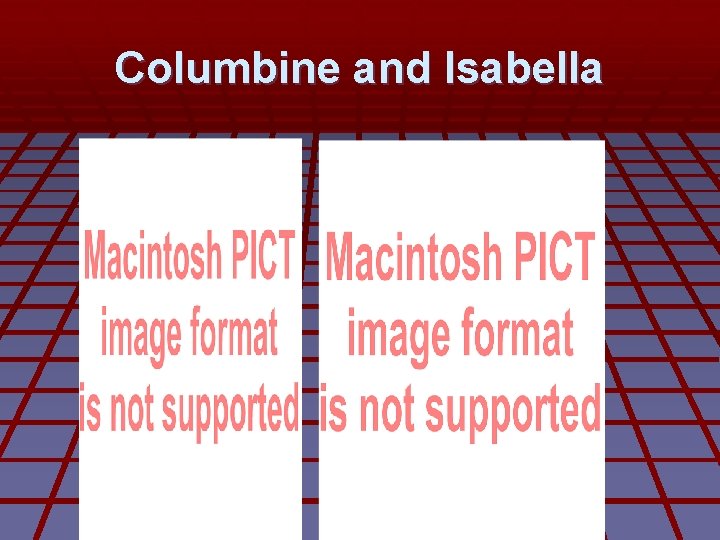 Columbine and Isabella Columbine and Isabella