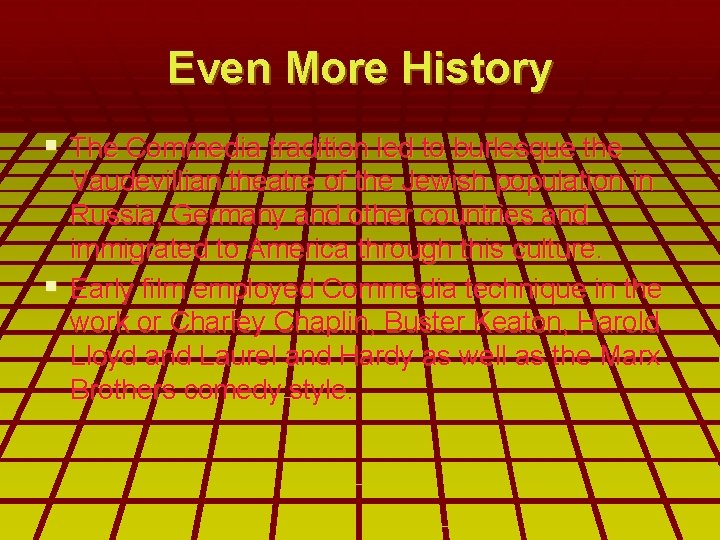 Even More History § The Commedia tradition led to burlesque the Vaudevillian theatre of Even More History § The Commedia tradition led to burlesque the Vaudevillian theatre of