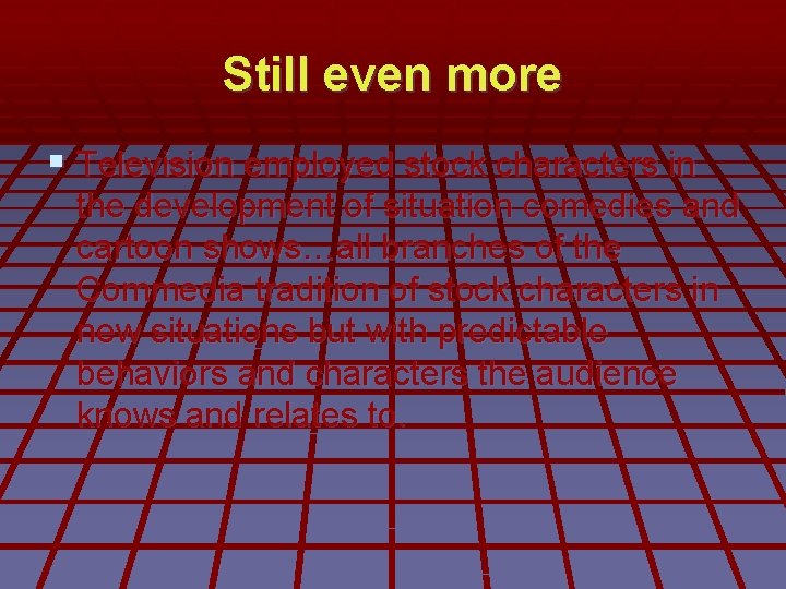 Still even more § Television employed stock characters in the development of situation comedies Still even more § Television employed stock characters in the development of situation comedies