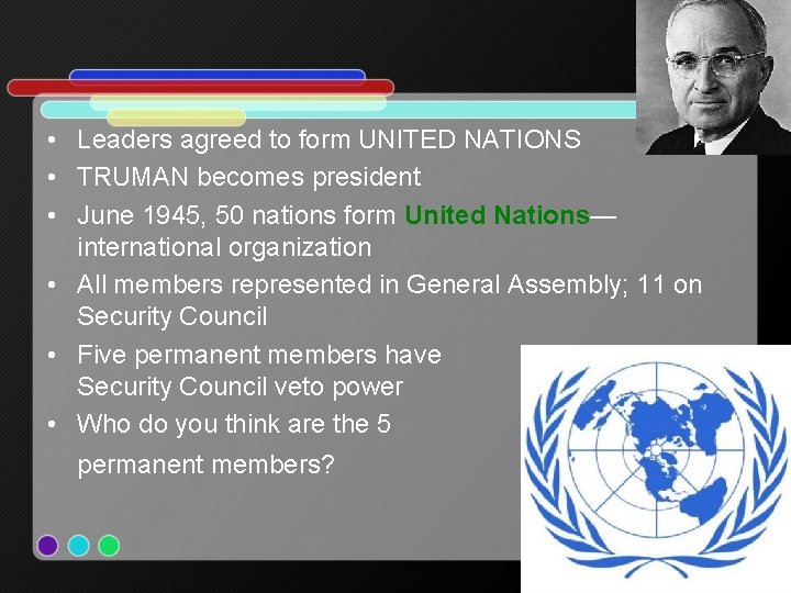  • Leaders agreed to form UNITED NATIONS • TRUMAN becomes president • June
