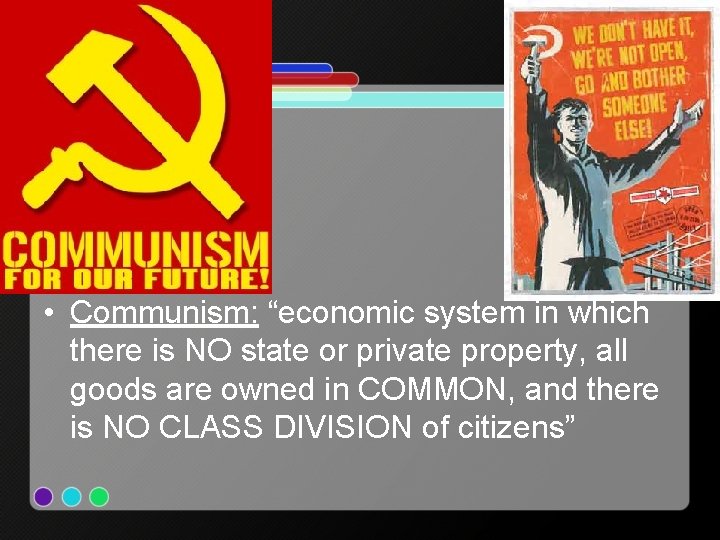  • Communism: “economic system in which there is NO state or private property,