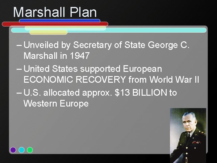 Marshall Plan – Unveiled by Secretary of State George C. Marshall in 1947 –