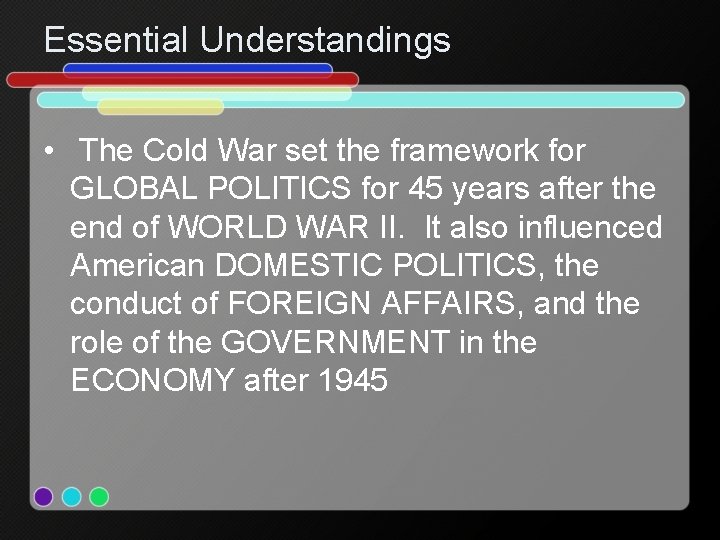 Essential Understandings • The Cold War set the framework for GLOBAL POLITICS for 45