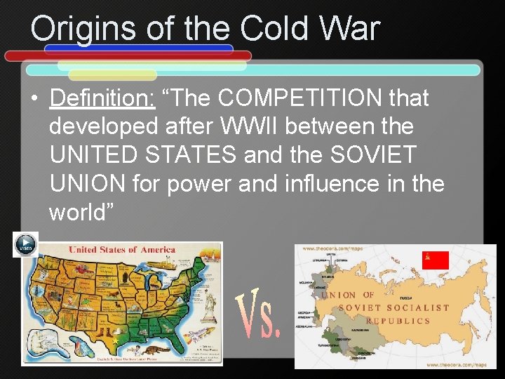 Origins of the Cold War • Definition: “The COMPETITION that developed after WWII between