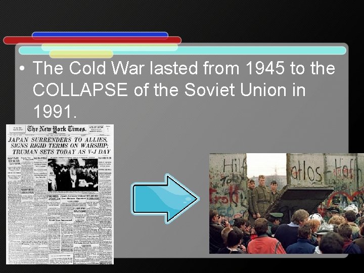  • The Cold War lasted from 1945 to the COLLAPSE of the Soviet