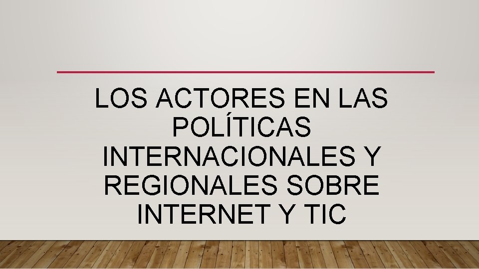 LOS ACTORES EN LAS POLÍTICAS INTERNACIONALES Y REGIONALES SOBRE INTERNET Y TIC 
