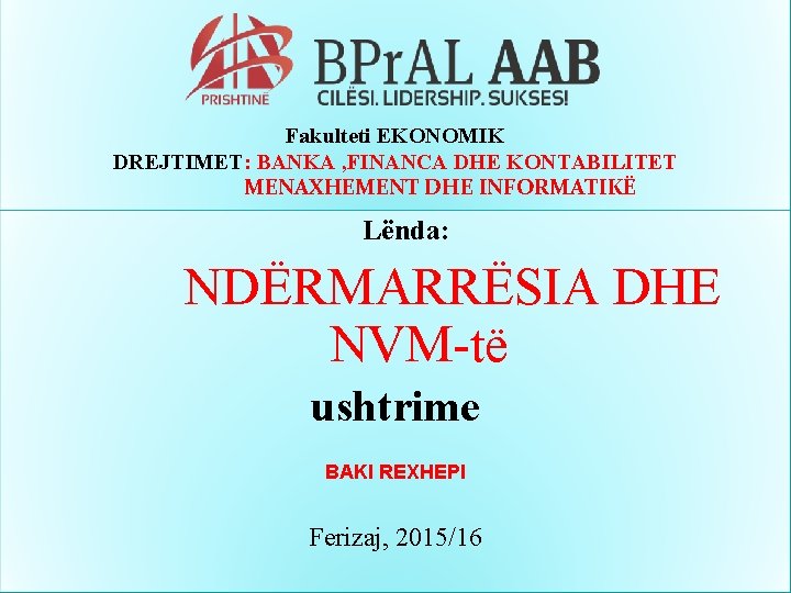 Fakulteti EKONOMIK DREJTIMET: BANKA , FINANCA DHE KONTABILITET MENAXHEMENT DHE INFORMATIKË Lënda: NDËRMARRËSIA DHE