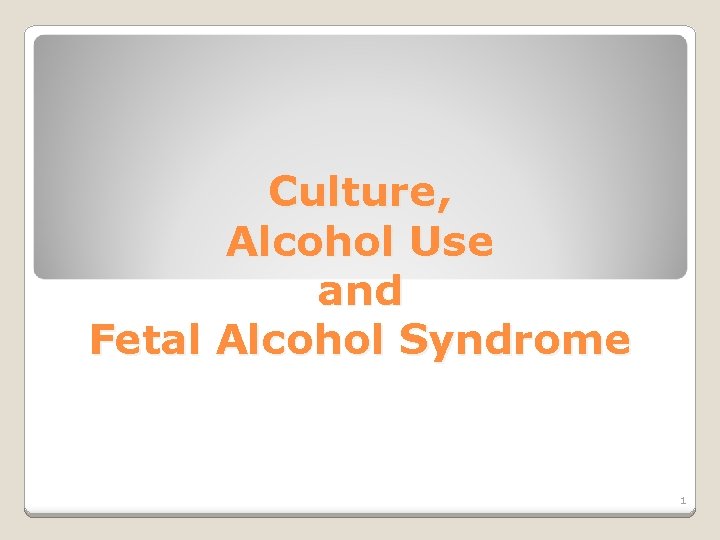 Culture, Alcohol Use and Fetal Alcohol Syndrome 1 