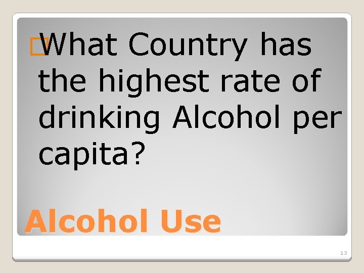 � What Country has the highest rate of drinking Alcohol per capita? Alcohol Use