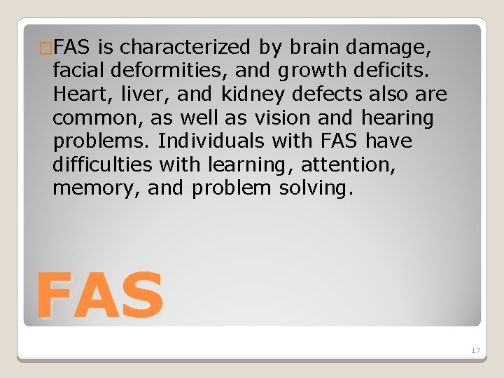 �FAS is characterized by brain damage, facial deformities, and growth deficits. Heart, liver, and