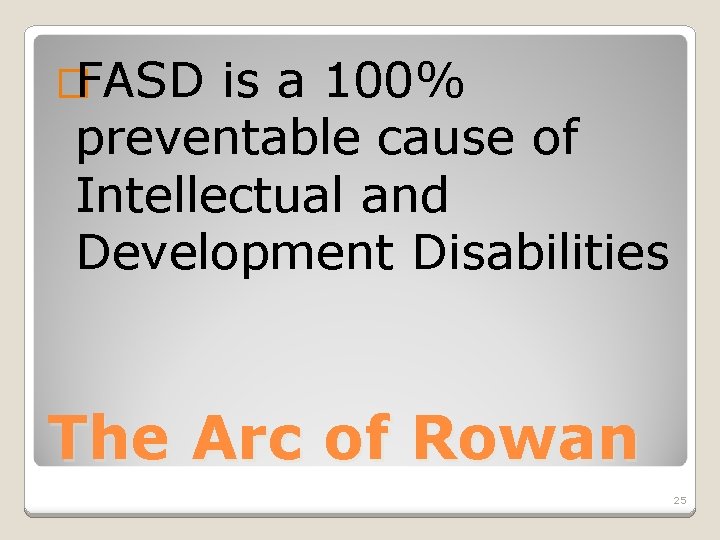 �FASD is a 100% preventable cause of Intellectual and Development Disabilities The Arc of