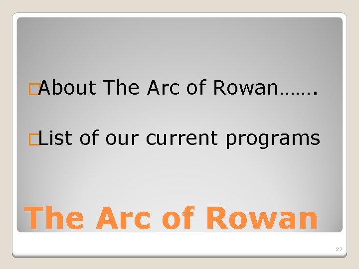 �About �List The Arc of Rowan……. of our current programs The Arc of Rowan