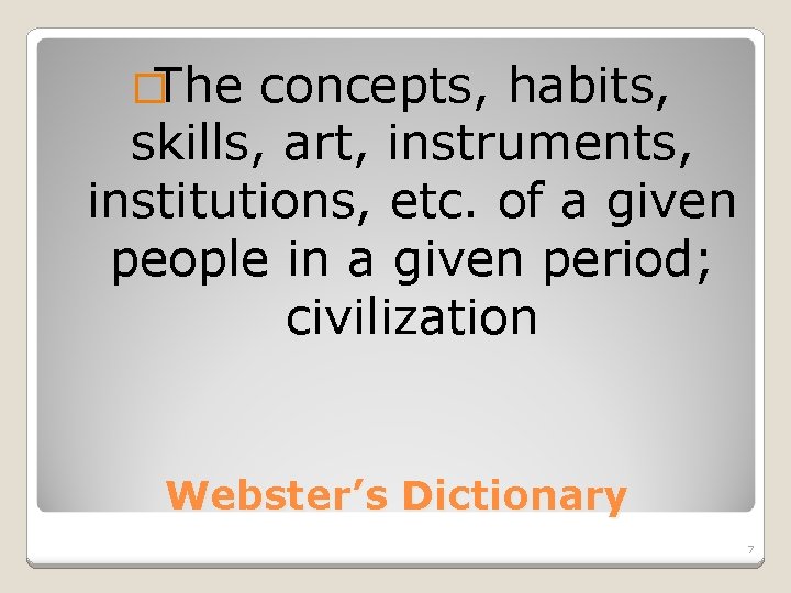 �The concepts, habits, skills, art, instruments, institutions, etc. of a given people in a