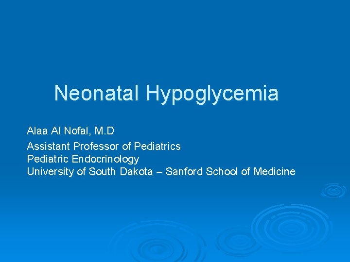 Neonatal Hypoglycemia Alaa Al Nofal, M. D Assistant Professor of Pediatrics Pediatric Endocrinology University