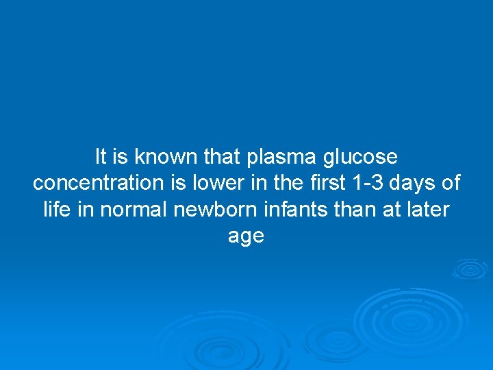 It is known that plasma glucose concentration is lower in the first 1 -3