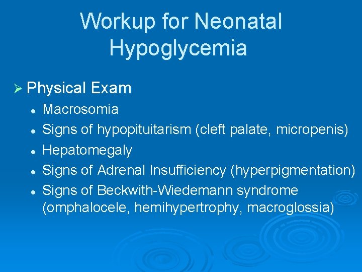 Workup for Neonatal Hypoglycemia Ø Physical Exam l l l Macrosomia Signs of hypopituitarism