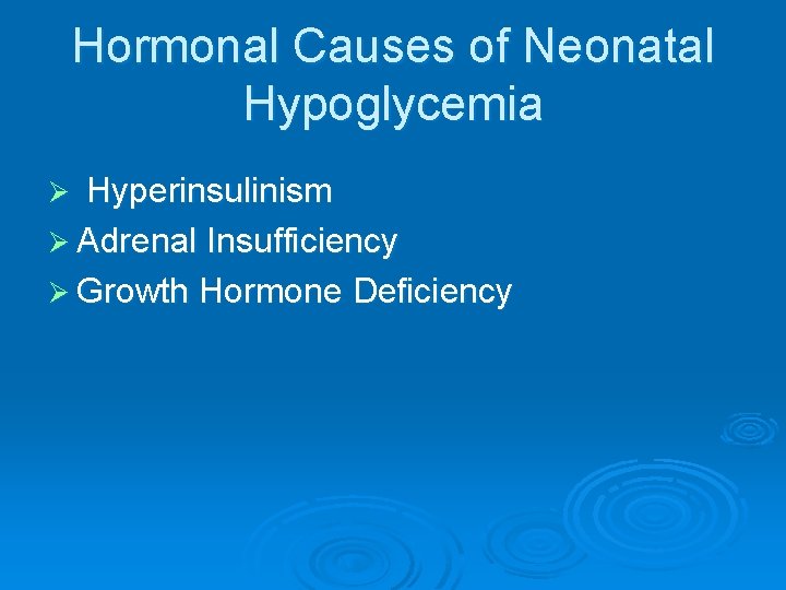 Hormonal Causes of Neonatal Hypoglycemia Hyperinsulinism Ø Adrenal Insufficiency Ø Growth Hormone Deficiency Ø