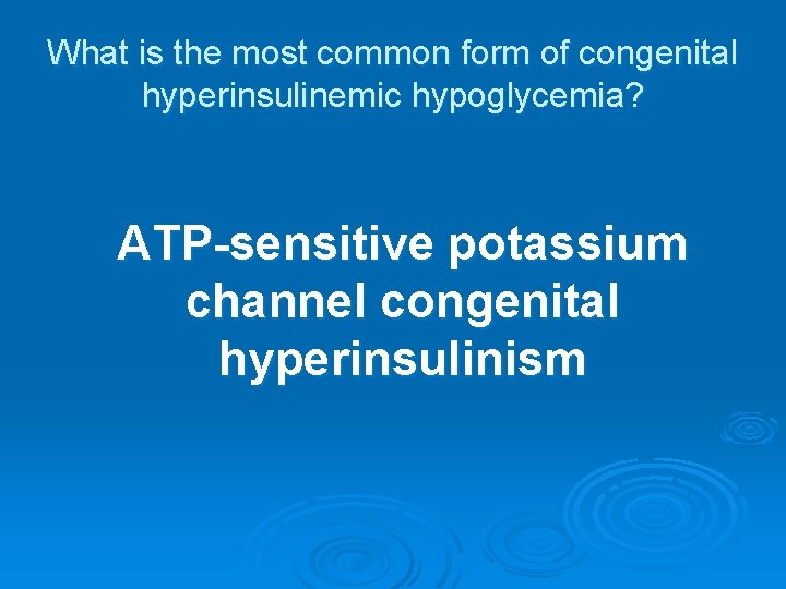 What is the most common form of congenital hyperinsulinemic hypoglycemia? ATP-sensitive potassium channel congenital