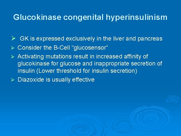Glucokinase congenital hyperinsulinism Ø GK is expressed exclusively in the liver and pancreas Consider