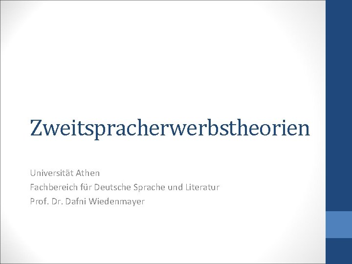 Zweitspracherwerbstheorien Universität Athen Fachbereich für Deutsche Sprache und Literatur Prof. Dr. Dafni Wiedenmayer 