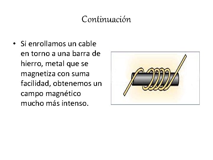 Continuación • Si enrollamos un cable en torno a una barra de hierro, metal