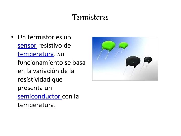 Termistores • Un termistor es un sensor resistivo de temperatura. Su funcionamiento se basa