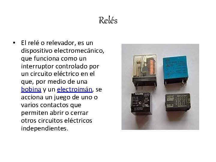 Relés • El relé o relevador, es un dispositivo electromecánico, que funciona como un