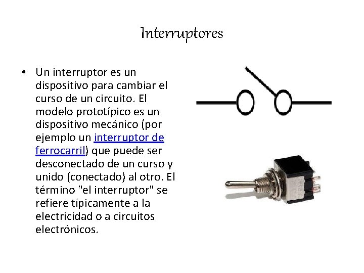 Interruptores • Un interruptor es un dispositivo para cambiar el curso de un circuito.