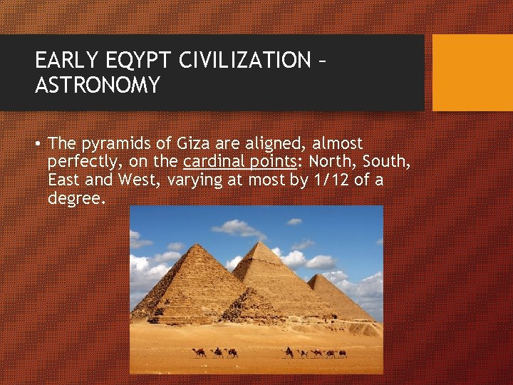 EARLY EQYPT CIVILIZATION – ASTRONOMY • The pyramids of Giza are aligned, almost perfectly,