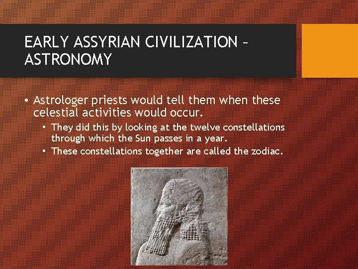 EARLY ASSYRIAN CIVILIZATION – ASTRONOMY • Astrologer priests would tell them when these celestial