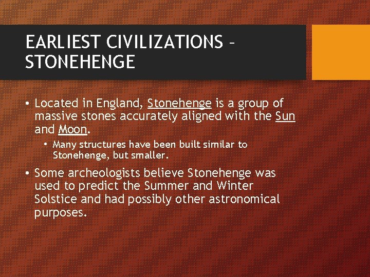 EARLIEST CIVILIZATIONS – STONEHENGE • Located in England, Stonehenge is a group of massive