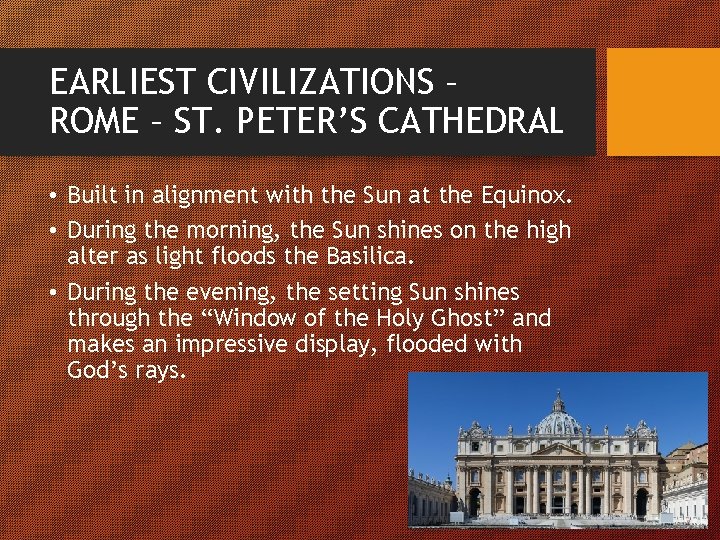 EARLIEST CIVILIZATIONS – ROME – ST. PETER’S CATHEDRAL • Built in alignment with the