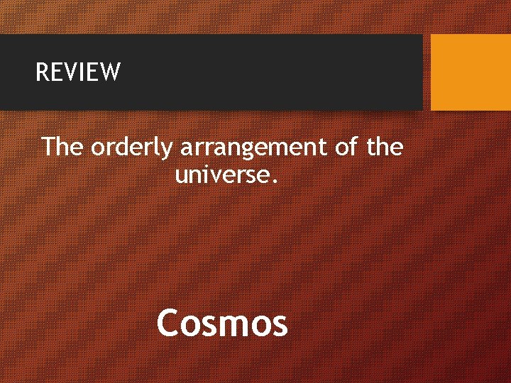 REVIEW The orderly arrangement of the universe. Cosmos 