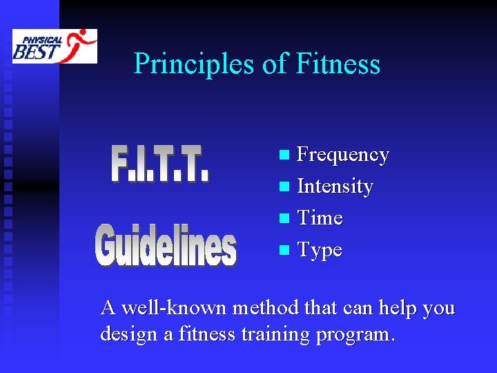 Principles of Fitness Frequency n Intensity n Time n Type n A well-known method Principles of Fitness Frequency n Intensity n Time n Type n A well-known method