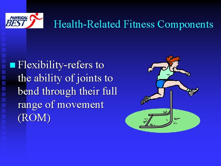 Health-Related Fitness Components n Flexibility-refers to the ability of joints to bend through their Health-Related Fitness Components n Flexibility-refers to the ability of joints to bend through their