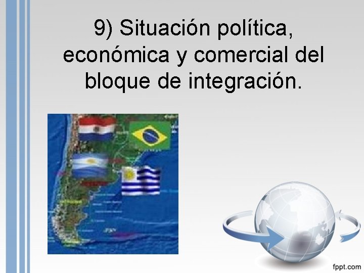 9) Situación política, económica y comercial del bloque de integración. 