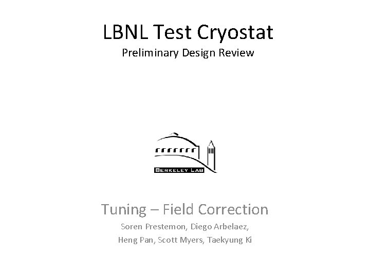 LBNL Test Cryostat Preliminary Design Review Tuning – Field Correction Soren Prestemon, Diego Arbelaez,