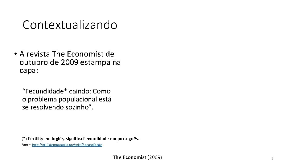 Contextualizando • A revista The Economist de outubro de 2009 estampa na capa: “Fecundidade*