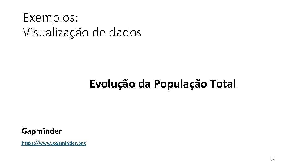 Exemplos: Visualização de dados Evolução da População Total Gapminder https: //www. gapminder. org 29